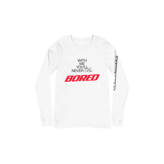 With Me, You'll Never be Bored Long Sleeve Tee